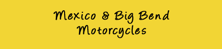 Mexico and Big Bend Motorcycles